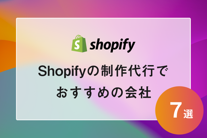 【2025年最新版】Shopifyの制作代行・構築支援でおすすめの会社7選